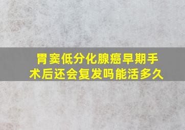 胃窦低分化腺癌早期手术后还会复发吗能活多久