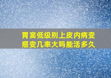 胃窦低级别上皮内病变癌变几率大吗能活多久