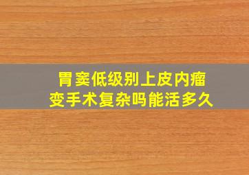 胃窦低级别上皮内瘤变手术复杂吗能活多久