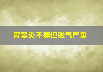 胃窦炎不痛但胀气严重