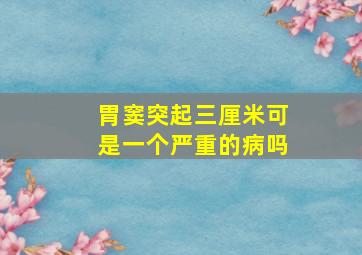 胃窦突起三厘米可是一个严重的病吗