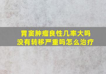 胃窦肿瘤良性几率大吗没有转移严重吗怎么治疗