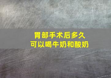 胃部手术后多久可以喝牛奶和酸奶