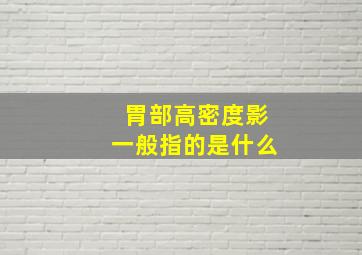 胃部高密度影一般指的是什么