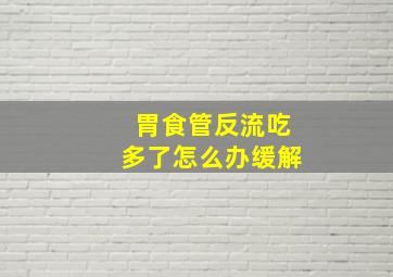 胃食管反流吃多了怎么办缓解