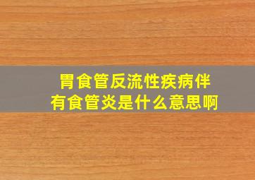 胃食管反流性疾病伴有食管炎是什么意思啊