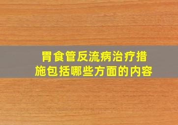 胃食管反流病治疗措施包括哪些方面的内容