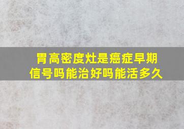 胃高密度灶是癌症早期信号吗能治好吗能活多久