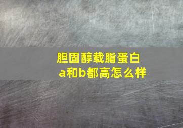 胆固醇载脂蛋白a和b都高怎么样