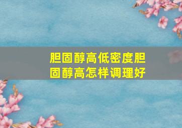 胆固醇高低密度胆固醇高怎样调理好