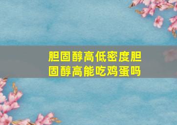 胆固醇高低密度胆固醇高能吃鸡蛋吗