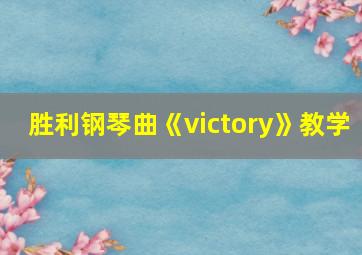 胜利钢琴曲《victory》教学