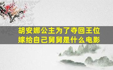 胡安娜公主为了夺回王位嫁给自己舅舅是什么电影