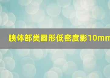 胰体部类圆形低密度影10mm