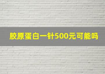 胶原蛋白一针500元可能吗