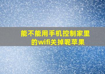 能不能用手机控制家里的wifi关掉呢苹果