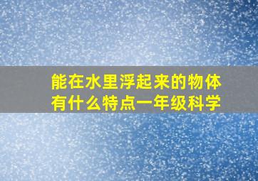 能在水里浮起来的物体有什么特点一年级科学