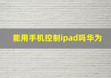 能用手机控制ipad吗华为