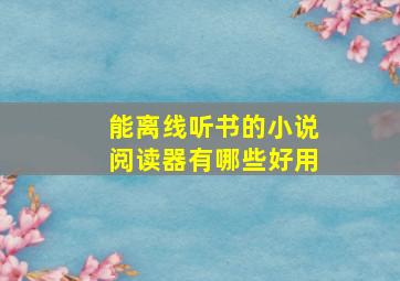 能离线听书的小说阅读器有哪些好用