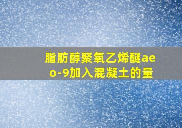 脂肪醇聚氧乙烯醚aeo-9加入混凝土的量