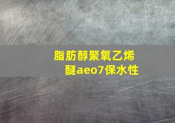 脂肪醇聚氧乙烯醚aeo7保水性