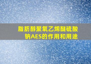 脂肪醇聚氧乙烯醚硫酸钠AES的作用和用途