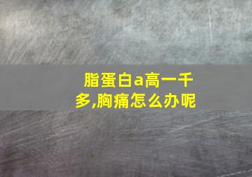 脂蛋白a高一千多,胸痛怎么办呢