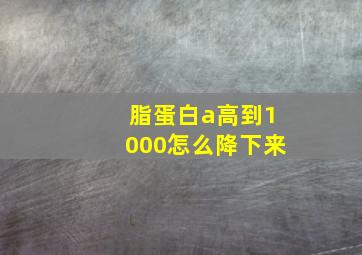 脂蛋白a高到1000怎么降下来