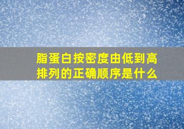 脂蛋白按密度由低到高排列的正确顺序是什么