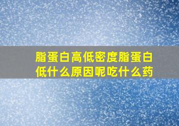 脂蛋白高低密度脂蛋白低什么原因呢吃什么药