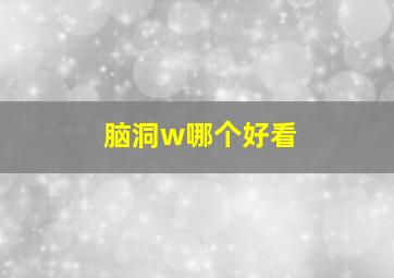 脑洞w哪个好看