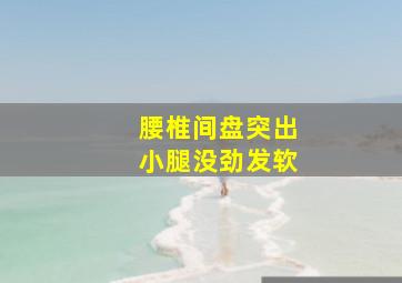 腰椎间盘突出小腿没劲发软