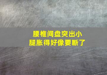 腰椎间盘突出小腿胀得好像要断了