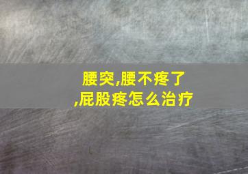 腰突,腰不疼了,屁股疼怎么治疗