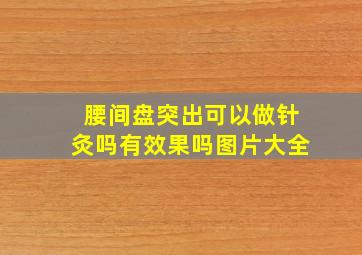 腰间盘突出可以做针灸吗有效果吗图片大全