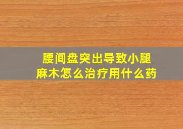 腰间盘突出导致小腿麻木怎么治疗用什么药