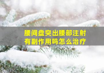 腰间盘突出腰部注射有副作用吗怎么治疗