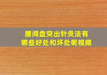 腰间盘突出针灸法有哪些好处和坏处呢视频