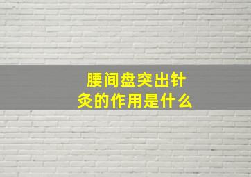 腰间盘突出针灸的作用是什么