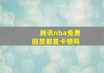 腾讯nba免费回放都是卡顿吗