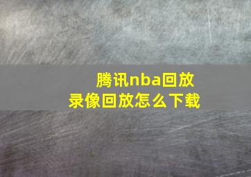 腾讯nba回放录像回放怎么下载