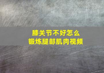 膝关节不好怎么锻炼腿部肌肉视频