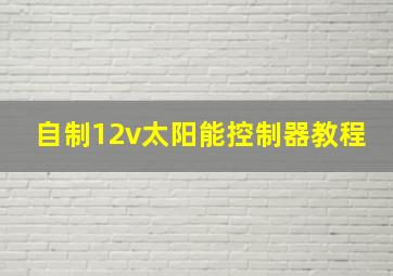 自制12v太阳能控制器教程