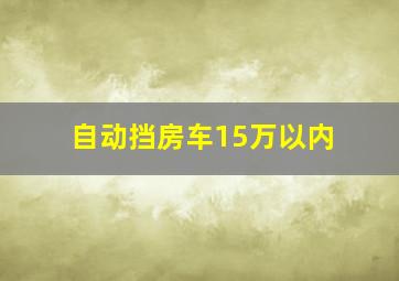 自动挡房车15万以内