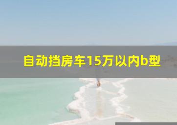 自动挡房车15万以内b型