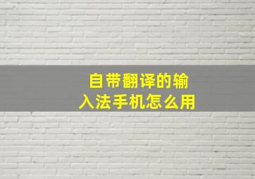 自带翻译的输入法手机怎么用