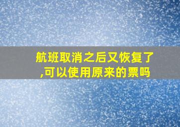 航班取消之后又恢复了,可以使用原来的票吗