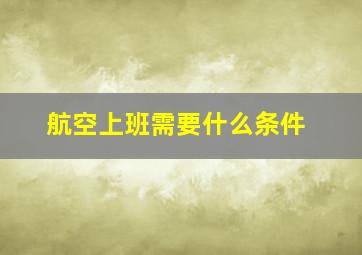 航空上班需要什么条件