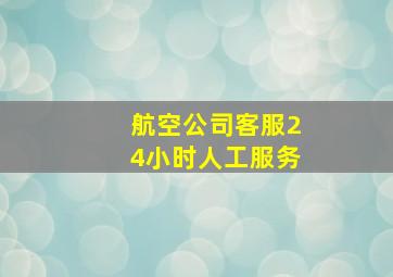 航空公司客服24小时人工服务