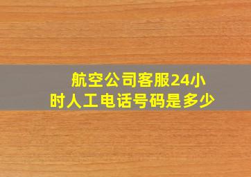 航空公司客服24小时人工电话号码是多少